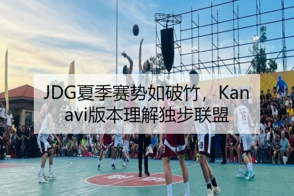 JDG夏季赛势如破竹，Kanavi版本理解独步联盟