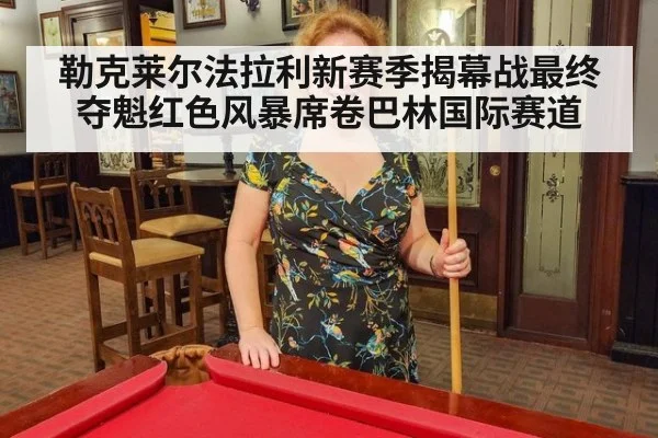 勒克莱尔法拉利新赛季揭幕战最终夺魁红色风暴席卷巴林国际赛道